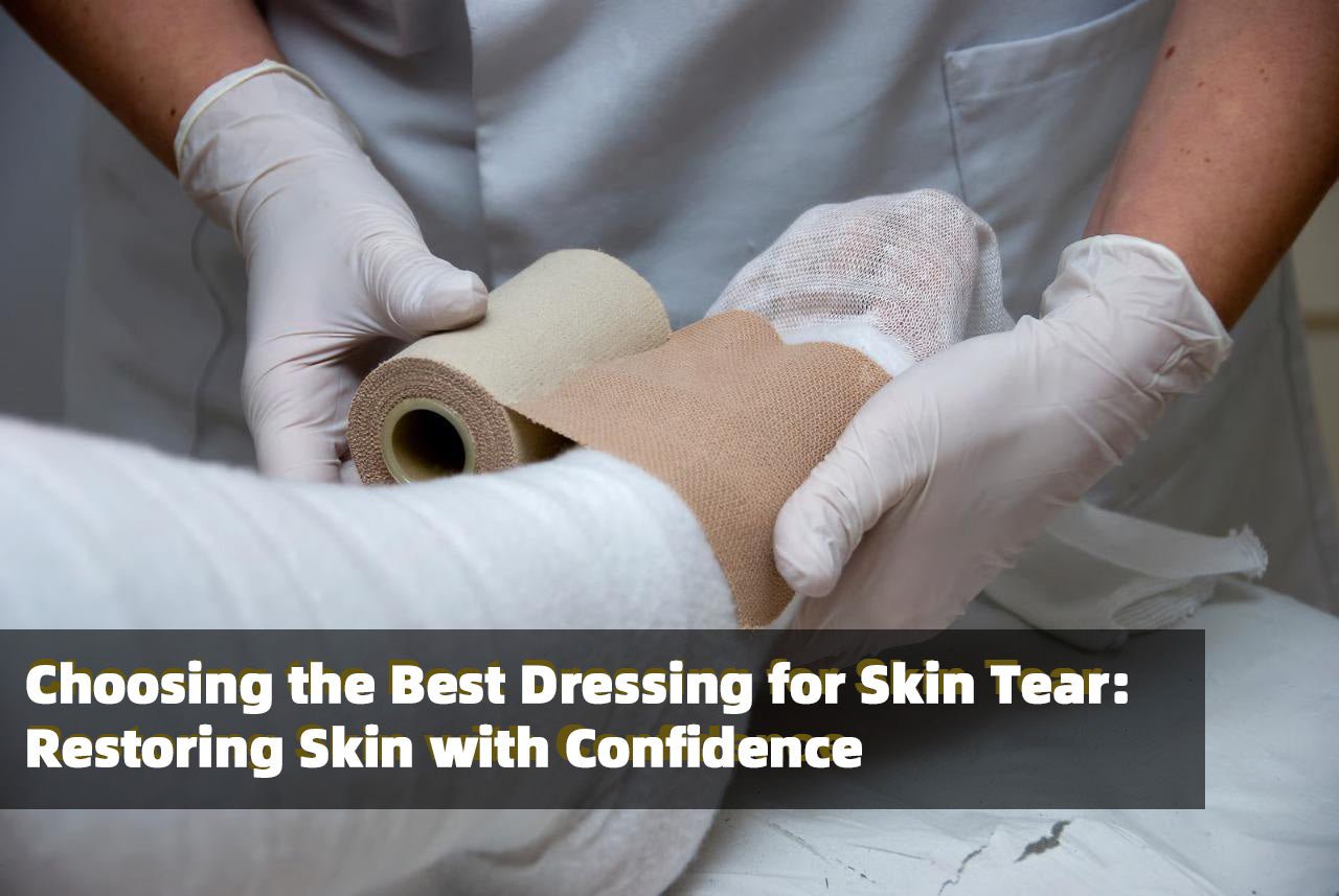 Choosing the Best Dressing for Skin Tear: Restoring Skin with Confidence
