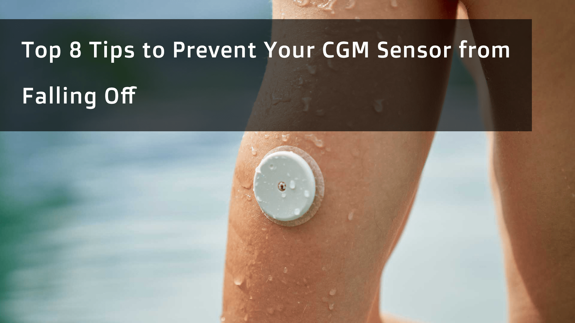 Top 8 Tips to Prevent Your CGM Sensor from Falling Off